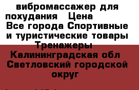 вибромассажер для похудания › Цена ­ 6 000 - Все города Спортивные и туристические товары » Тренажеры   . Калининградская обл.,Светловский городской округ 